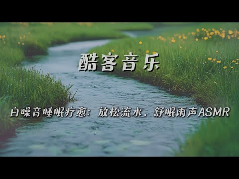 酷客音樂 -白噪音睡眠療癒  ◖放鬆流水．舒眠雨聲ASMR◗ [Official Video]