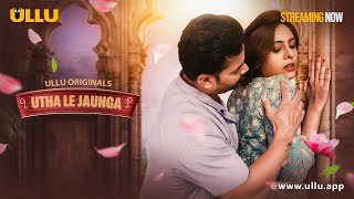 Utha Le Jaunga | Part - 01 | Streaming Now - To Watch Full Episode, Download & Subscribe Ullu