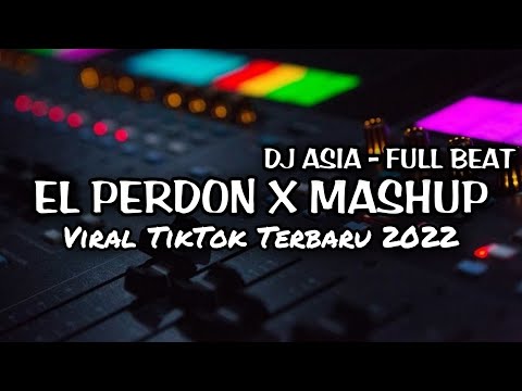 DJ EL PERDON X MASHUP FULL BEAT VIRAL TIKTOK TERBARU 2022 - DJ ASIA