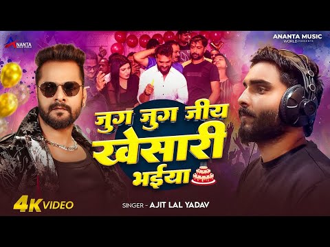 जुग जुग जिय खेसारी भईया | Ajit Lal Yadav | Jug Jug Jiya Khesari Bhaiya | Khesari Lal Birthday Song