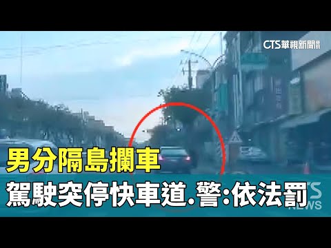 男分隔島攔車　駕駛突停快車道　警：依法罰｜華視新聞 20250115 @CtsTw